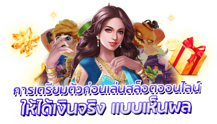 การเตรียมตัวเล่นสล็อตออนไลน์ ให้ได้เงินจริง แบบเห็นผล