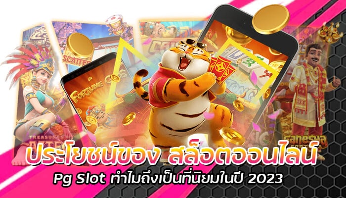 ประโยชน์ของ สล็อตออนไลน์ Pg Slot ทำไมถึงเป็นที่นิยมในปี 2023