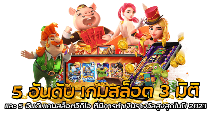 5 อันดับ เกม 3 มิติ และ 5 อันดับเกมสล็อตวีดีโอ ที่มีการทำเงินรางวัลสูงสุดในปี 2023