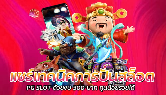 แชร์เทคนิคการปั่นสล็อต PG SLOT ด้วยงบ 300 บาท ทุนน้อยรวยได้