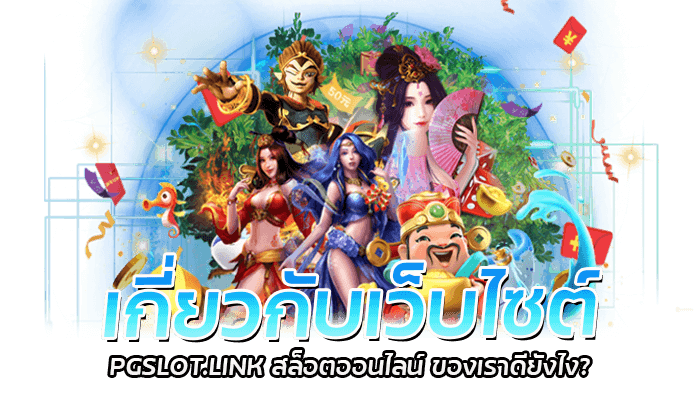 เกี่ยวกับเว็บไซต์ PGSLOT.LINK สล็อตออนไลน์ ของเราดียังไง?