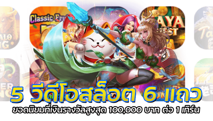 5 วีดีโอสล็อต 6 แถว ยอดนิยมที่เงินรางวัลสูงสุด 100,000 บาท ต่อ 1 เทิร์น