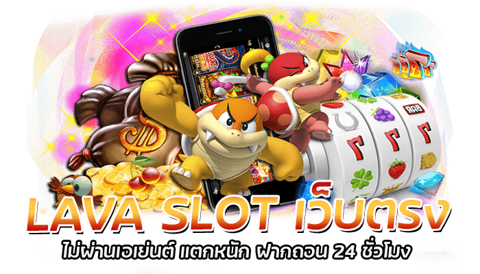 LAVA SLOT เว็บตรง ไม่ผ่านเอเย่นต์ แตกหนัก ฝากถอน 24 ชั่วโมง