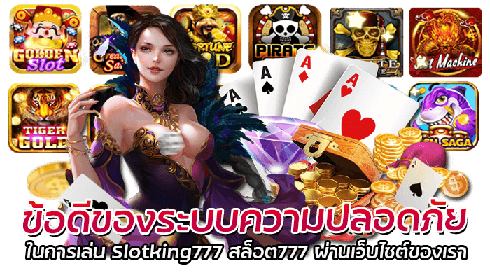 ข้อดีของระบบความปลอดภัยในการเล่น Slotking777 สล็อต777