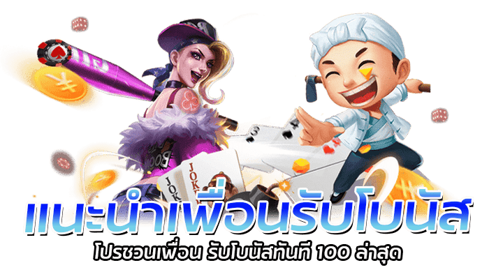 แนะนำเพื่อนรับโบนัส โปรชวนเพื่อน รับโบนัสทันที 100 ล่าสุด